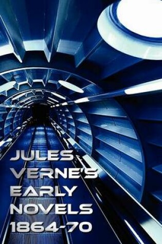 Cover of Jules Verne's Early Novels 1864-70, Unabridged, A Journey to the Center of the Earth, From the Earth to the Moon, Round the Moon, The English at the North Pole, The Field of Ice (The Adventures of Captain Hatteras Parts I and II), In Search of the Castawa