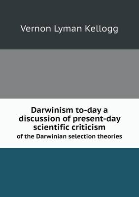 Book cover for Darwinism to-day a discussion of present-day scientific criticism of the Darwinian selection theories