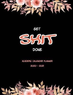 Book cover for Get Shit Done Academic Calendar Planner 2020-2021