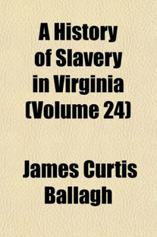 Cover of A History of Slavery in Virginia (Volume 24)