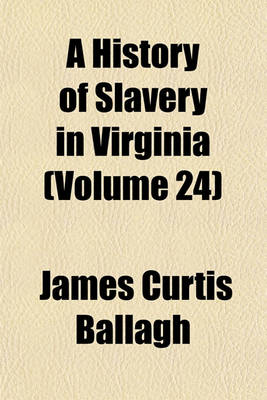 Book cover for A History of Slavery in Virginia (Volume 24)