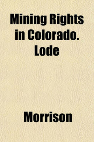 Cover of Mining Rights in Colorado. Lode