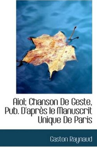 Cover of Aiol; Chanson de Geste, Pub. D'Apres Le Manuscrit Unique de Paris