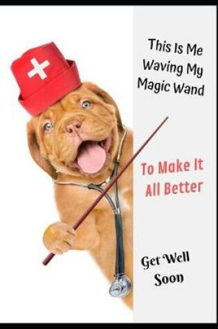 Cover of This Is Me Waving My Magic Wand, To Make It All Better, Get Well Soon