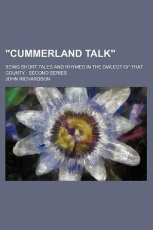 Cover of Cummerland Talk; Being Short Tales and Rhymes in the Dialect of That County Second Series