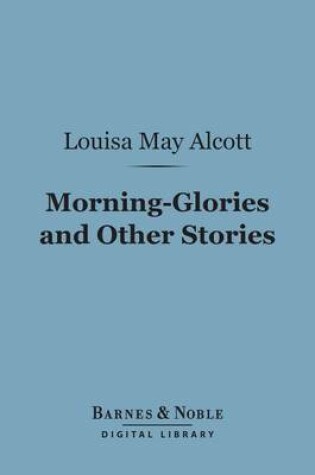 Cover of Morning-Glories and Other Stories (Barnes & Noble Digital Library)