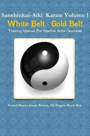 Cover of Sanshinkai-Aiki Karate Volume I: White Belt-Gold Belt: Training Manual for Martial Arts Success