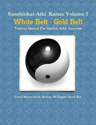 Book cover for Sanshinkai-Aiki Karate Volume I: White Belt-Gold Belt: Training Manual for Martial Arts Success