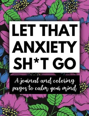 Book cover for Let That Anxiety Sh*t Go - A Journal and Coloring Pages