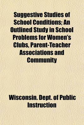 Book cover for Suggestive Studies of School Conditions; An Outlined Study in School Problems for Women's Clubs, Parent-Teacher Associations and Community