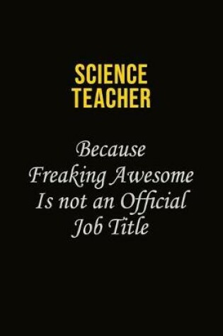 Cover of science teacher Because Freaking Awesome Is Not An Official Job Title