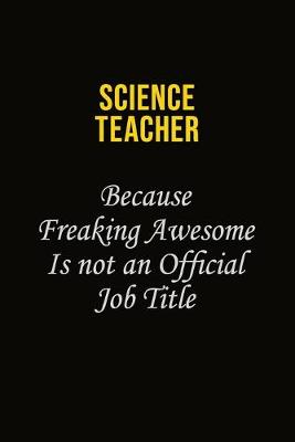 Book cover for science teacher Because Freaking Awesome Is Not An Official Job Title