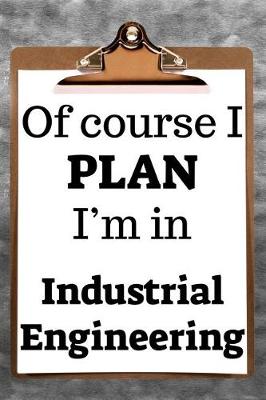 Book cover for Of Course I Plan I'm in Industrial Engineering