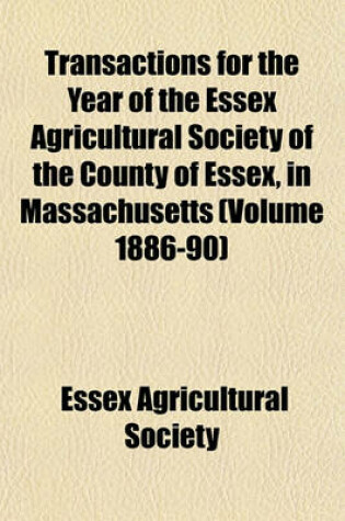 Cover of Transactions for the Year of the Essex Agricultural Society of the County of Essex, in Massachusetts (Volume 1886-90)