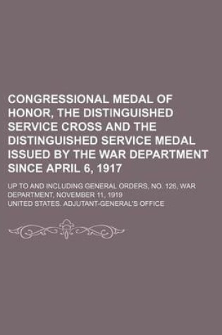 Cover of Congressional Medal of Honor, the Distinguished Service Cross and the Distinguished Service Medal Issued by the War Department Since April 6, 1917; Up