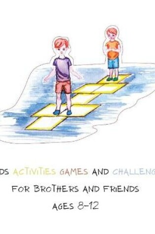 Cover of Kids Activities Games and Challenge for Brothers and Friends Ages 8-12