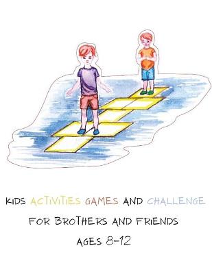 Book cover for Kids Activities Games and Challenge for Brothers and Friends Ages 8-12