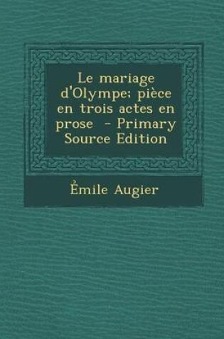 Cover of Le Mariage D'Olympe; Piece En Trois Actes En Prose - Primary Source Edition