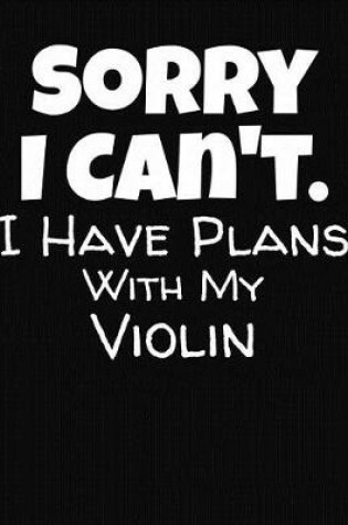 Cover of Sorry I Can't I Have Plans With My Violin