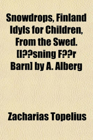 Cover of Snowdrops, Finland Idyls for Children, from the Swed. [Lasning for Barn] by A. Alberg