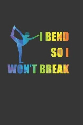 Cover of I Bend So I Wont Break Notebook