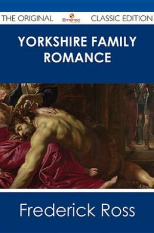 Cover of Yorkshire Family Romance - The Original Classic Edition