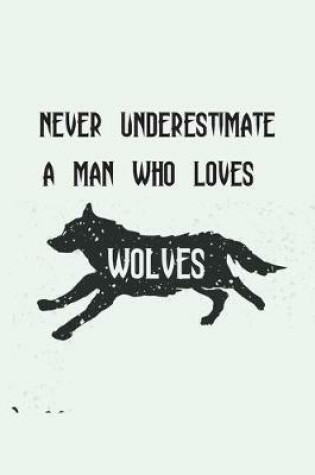 Cover of Never Underestimate A Man Who Loves Wolves