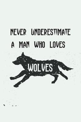 Book cover for Never Underestimate A Man Who Loves Wolves