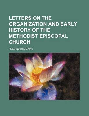 Book cover for Letters on the Organization and Early History of the Methodist Episcopal Church