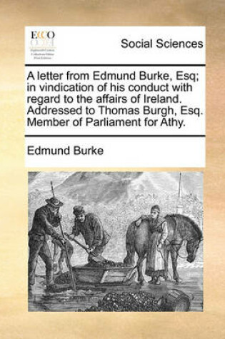 Cover of A Letter from Edmund Burke, Esq; In Vindication of His Conduct with Regard to the Affairs of Ireland. Addressed to Thomas Burgh, Esq. Member of Parliament for Athy.
