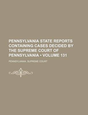 Book cover for Pennsylvania State Reports Containing Cases Decided by the Supreme Court of Pennsylvania (Volume 131)