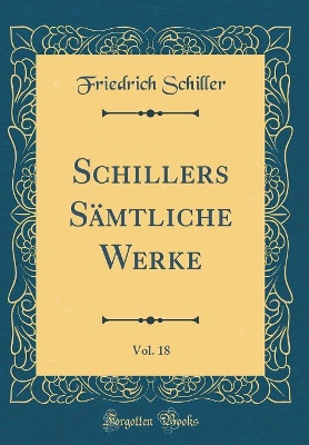 Book cover for Schillers Sämtliche Werke, Vol. 18 (Classic Reprint)