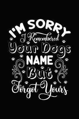 Book cover for I'm Sorry I Remembered Your Dog's Name But Forgot Yours