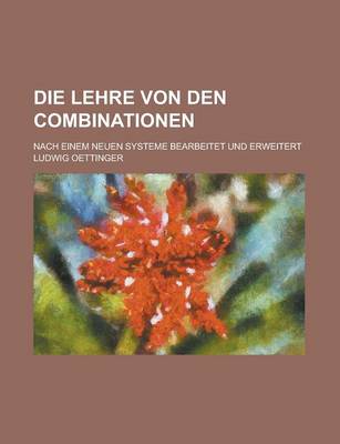 Book cover for Die Lehre Von Den Combinationen; Nach Einem Neuen Systeme Bearbeitet Und Erweitert