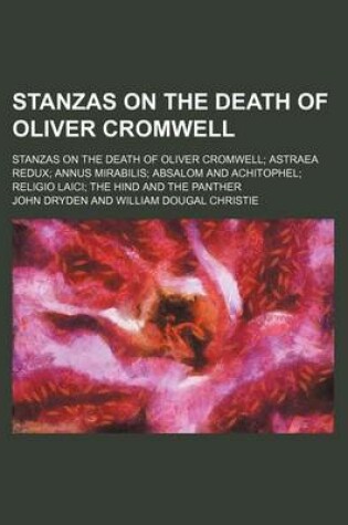 Cover of Stanzas on the Death of Oliver Cromwell; Stanzas on the Death of Oliver Cromwell Astraea Redux Annus Mirabilis Absalom and Achitophel Religio Laici the Hind and the Panther