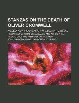 Book cover for Stanzas on the Death of Oliver Cromwell; Stanzas on the Death of Oliver Cromwell Astraea Redux Annus Mirabilis Absalom and Achitophel Religio Laici the Hind and the Panther