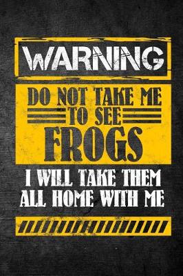 Book cover for Warning Do Not Take Me To See Frogs I Will Take Them All Home With Me
