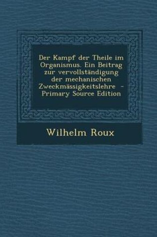 Cover of Der Kampf Der Theile Im Organismus. Ein Beitrag Zur Vervollstandigung Der Mechanischen Zweckmassigkeitslehre