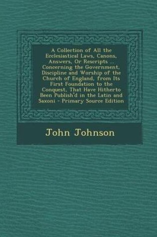 Cover of A Collection of All the Ecclesiastical Laws, Canons, Answers, or Rescripts ... Concerning the Government, Discipline and Worship of the Church of En