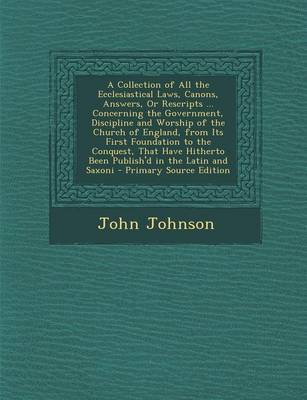 Book cover for A Collection of All the Ecclesiastical Laws, Canons, Answers, or Rescripts ... Concerning the Government, Discipline and Worship of the Church of En