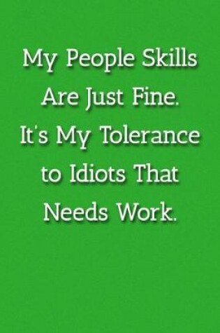 Cover of My People Skills Are Just Fine. It's My Tolereance to Idiots That Needs Work. Notebook