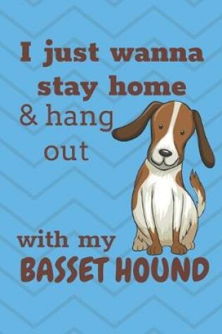 Cover of I Just Wanna Stay Home And Hang Out With My Basset Hound