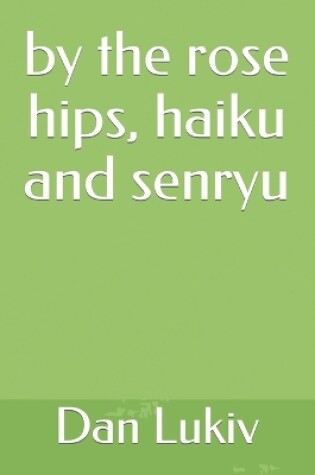 Cover of by the rose hips, haiku and senryu