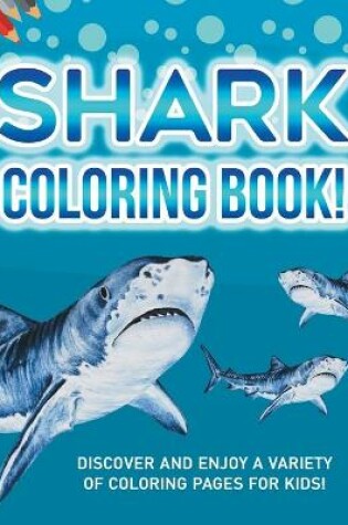 Cover of Shark Coloring Book! Discover And Enjoy A Variety Of Coloring Pages For Kids!