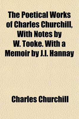 Book cover for The Poetical Works of Charles Churchill, with Notes by W. Tooke. with a Memoir by J.L. Hannay