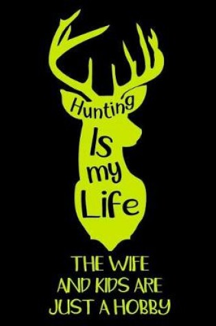 Cover of Hunting Is My Life The Wife And Kids Are Just A Hobby