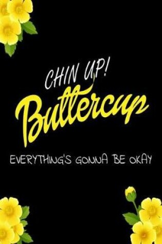 Cover of Chin Up! Buttercup...Everything's Gonna Be Okay