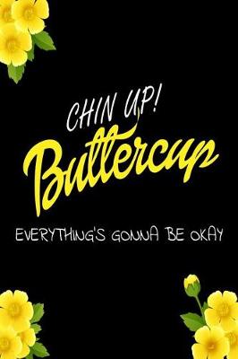 Book cover for Chin Up! Buttercup...Everything's Gonna Be Okay