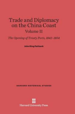 Cover of Trade and Diplomacy on the China Coast: The Opening of Treaty Ports, 1842-1854, Volume II