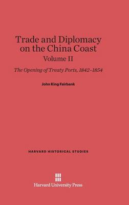 Cover of Trade and Diplomacy on the China Coast: The Opening of Treaty Ports, 1842-1854, Volume II